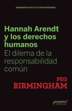 HANNAH ARENDT Y LOS DERECHOS HUMANOS. El dilema de la responsabilidad comun / BIRMINGHAM PEG