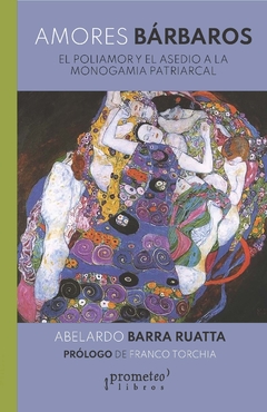 Amores bárbaros. El Poliamor y el asedio a la monogamia patriarcal / Barra Ruatta, Abelardo