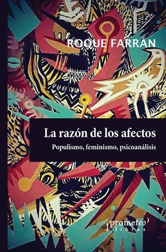 RAZON DE LOS AFECTOS. Populismo, feminismo, psicoanalisios / FARRAN ROQUE