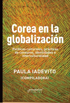 Corea en la globalización : políticas culturales, prácticas de consumo, identidades e interculturalidad / Paula Iadevito