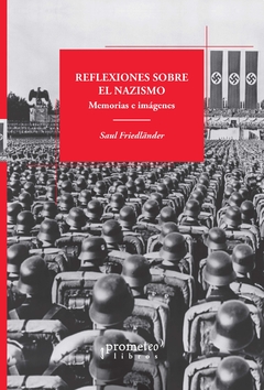 Reflexiones sobre el nazismo. Memorias e imágenes / Saul Friedländer