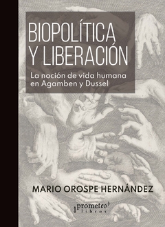 Biopolítica y liberación. La noción de vida humana en Agamben y en Dussel / Mario Orospe Hernández