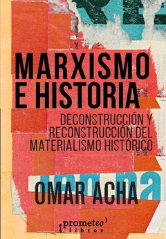 Marxismo e historia. Deconstrucción y reconstrucción del materialismo histórico / Omar Acha - comprar online