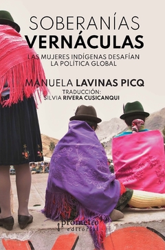 Soberanías vernáculas. Las mujeres indígenas desafían la política global / Manuela Lavinas Picq - comprar online