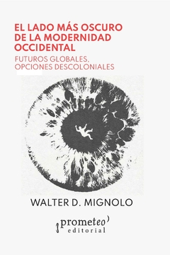 El lado más oscuro de la modernidad occidental. Futuros globales, opciones descoloniales / Walter D. Mignolo - comprar online