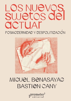 LOS NUEVOS SUJETOS DEL ACTUAR. Posmodernidad y despolitización / Miguel Benasayag - Bastien Cany