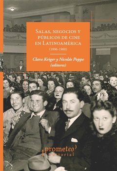 Salas, negocios y públicos de cine en Latinoamérica (1896-1960) / Clara Kriger ; Nicolás Poppe