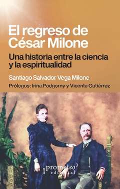 El regreso de César Milone. Una historia entre la ciencia y la espiritualidad / Santiago Salvador Vega Milone - comprar online