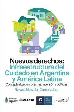 Nuevos derechos: Infraestructura del Cuidado en Argentina y América Latina CONCEPTUALIZACIÓN, BRECHAS, INVERSIÓN Y POLÍTICAS / Roxana Mazzola Compiladora - comprar online