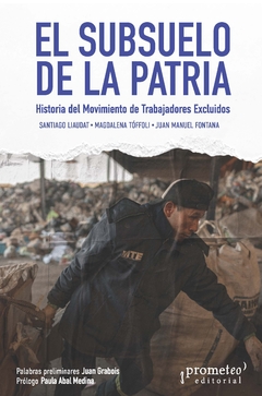 EL SUBSUELO DE LA PATRIA Historia del Movimiento de Trabajadores Excluidos / Santiago Liaudat, Magdalena Tóffoli, Juan Manuel Fontana