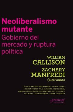 Neoliberalismo mutante. Gobierno del mercado y ruptura política / William Callison ; Zachary Manfredi (compiladores) - comprar online