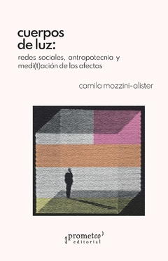 Cuerpos de luz. Redes sociales, antropotecnia y medi(t)ación de los afectos / Camila Mozzini-Alister - comprar online