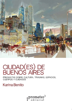 Ciudad-es de Buenos Aires. Preguntas sobre cultura, traumas, espacios, cuerpos y cuidados / Karina Benito - comprar online