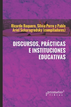 Discursos, prácticas e instituciones educativas / Pablo Ariel Scharagrodsky ; Ricardo Baquero ; Silvia Porro - comprar online