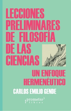 LECCIONES PRELIMINARES DE FILOSOFIA DE LAS CIENCIAS. Un enfoque hermeneutico / GENDE, CARLOS EMILIO