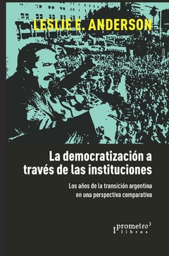 LA DEMOCRATIZACION A TRAVES DE LAS INSTITUCIONES / ANDERSON, LESLIE