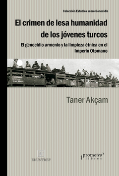 CRIMEN DE LESA HUMANIDAD DE LOS JOVENES TURCOS, EL. El genocidio Armenio / AKCAM TANER