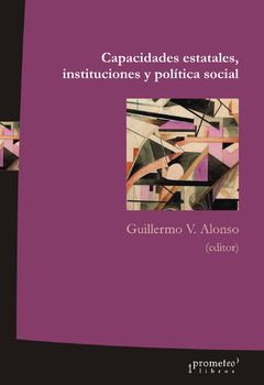 CAPACIDADES ESTATALES, INSTITUCIONES Y POLITICA SOCIAL / ALONSO GUILLERMO