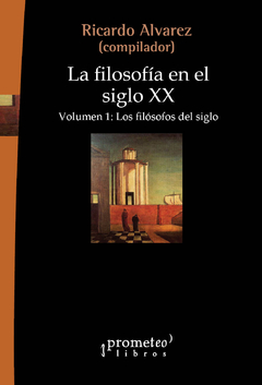 La filosofía en el siglo xx. Volumen 1. Los filósofos del siglo / Ricardo Álvarez (compilador)