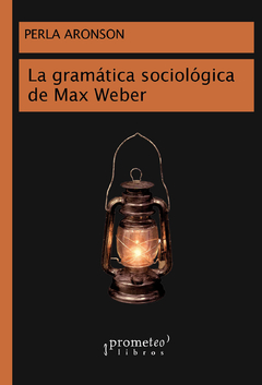 GRAMATICA SOCIOLOGICA DE MAX WEBER, LA / ARONSON PERLA