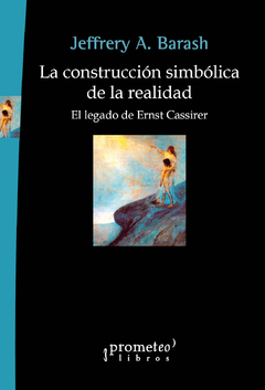 CONSTRUCCION SIMBOLICA DE LA REALIDAD, LA. El legado de Ernst Cassirer / BARASH JEFFREY