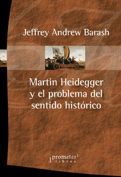 MARTIN HEIDEGGER Y EL PROBLEMA DEL SENTIDO HISTORICO / BARASH JEFFREY
