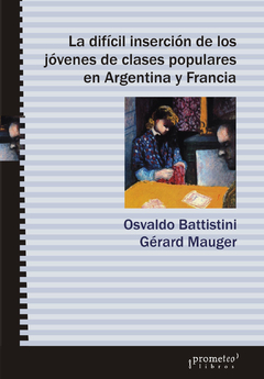 DIFICIL INSERCION DE LOS JOVENES DE CLASES POPULARES EN ARGENTINA Y FRANCIA / BATTISTINI OSVALDO
