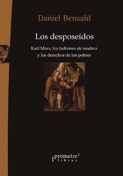 Los desposeídos. Karl Marx, los ladrones de madera y los derechos de los pobres / Daniel Bensaïd