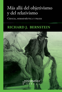 MAS ALLA DEL OBJETIVISMO Y DEL REALISMO. Ciencia, hermeneutica y praxis / BERNSTEIN RICHARD