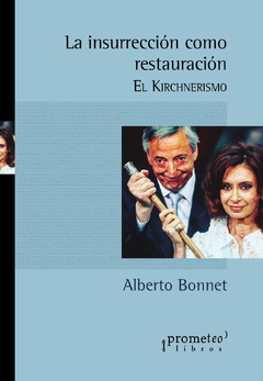 INSURRECCION COMO RESTAURACION, LA. El Kirchnerismo / BONNET ALBERTO