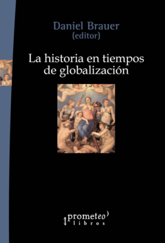 HISTORIA EN TIEMPOS DE GLOBALIZACION, LA / BRAUER DANIEL (Editor)