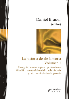 HISTORIA DESDE LA TEORIA. Volumen 1. Una guia de campo por elpensamiento filosofico / BRAUER DANIEL