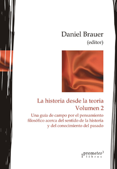 HISTORIA DESDE LA TEORIA. Volumen 2. Una guia de campo por elpensamiento filosofico / BRAUER DANIEL