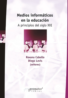 MEDIOS INFORMATICOS EN LA EDUCACION. A PRINCIPIOS DEL SIGLO XXI / CABELLO ROXANA , LEVIS DIEGO