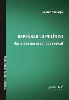 REPENSAR LO POLITICO. Hacia una nueva politica radical / CAMARGO RICARDO