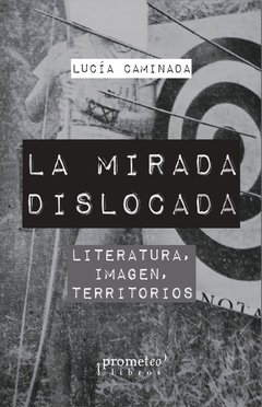 MIRADA DISLOCADA, LA. Literatura, imagen, territorios / CAMINADA LUCIA