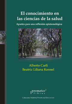 CONOCIMIENTO EN LAS CIENCIAS DE LA SALUD, EL. Aportes para una reflexion epistemologica / CARLI ALBERTO , KENNEL BEATRIZ