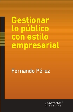 GESTIONAR LO PUBLICO CON ESTILO EMPRESARIAL / PEREZ FERNANDO