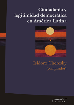 CIUDADANIA Y LEGITIMIDAD DEMOCRATICA EN AMERICA LATINA / CHERESKY ISIDORO