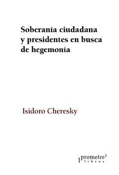 SOBERANIA CIUDADANA Y PRESIDENTES EN BUSCA DE HEGEMONIA / CHERESKY ISIDORO
