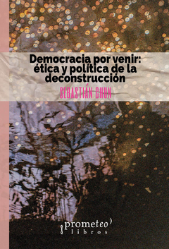 DEMOCRACIA POR VENIR: ETICA Y POLITICA DE LA DECONSTRUCCION / CHUN SEBASTIAN