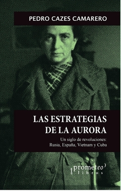 ESTRATEGIAS DE LA AURORA, LAS. Un siglo de revoluciones: Rusia, España, Vietnam / CAZES CAMARERO PEDRO