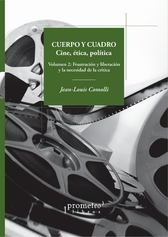 Cuerpo y cuadro. Cine, ética, política. Volumen 2: Frustración y liberación y la necesidad de la crítica / Jean-Louis Comolli