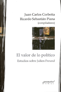 VALOR DE LO POLITICO, EL. ESTUDIOS SOBRE JULIEN FREUND / CORBETTA JUAN CARLOS , PIANA RICARDO