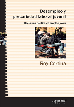 DESEMPLEO Y PRECARIEDAD LABORAL JUVENIL / CORTINA ROY