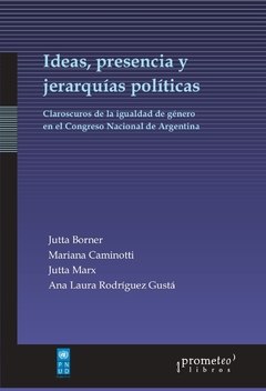 IDEAS, PRESENCIA Y JERARQUIAS POLITICAS. Claroscuros de la igualdad de genero en el Congreso / BORNER JUTTA Y OTROS