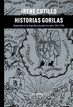 HISTORIAS GORILAS. Represion en la argentina durante los años 1943-1955 / CUTILLO IRENE