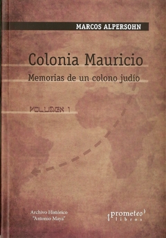 COLONIA MAURICIO. Memorias de un colono judio. Volumen 1 / ALPHERSON MARCOS