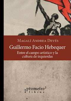 GUILLERMO FACIO HEBEQUER. Entre el campo artistico y la cultura de izquierdas / DEVES MAGALI ANDREA