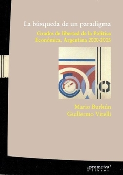 BUSQUEDA DE UN PARADIGMA, LA. Grados de libertad de la politica economica. 2000-2005 / BURKUN MARIO , VITELLI GUILLERMO